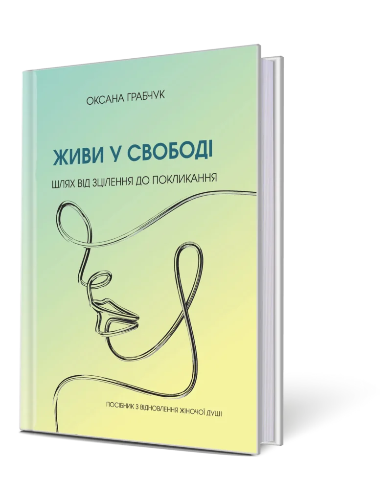 Живи у свободі : шлях від зцілення до покликання. Посібник з відновлення жіночої душі / О. Грабчук.